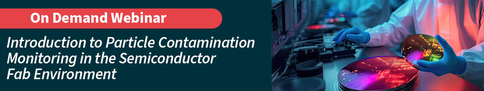Banner with background image of man examining wafer and text promoting webinar "Introduction to Particle Contamination Monitoring in the Semiconductor Fab Environment" now available on demand
